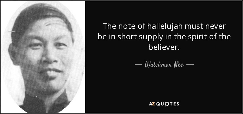 The note of hallelujah must never be in short supply in the spirit of the believer. - Watchman Nee