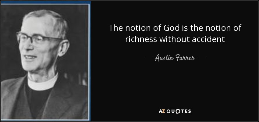 The notion of God is the notion of richness without accident - Austin Farrer