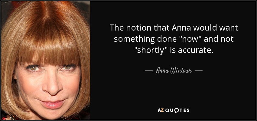 The notion that Anna would want something done 