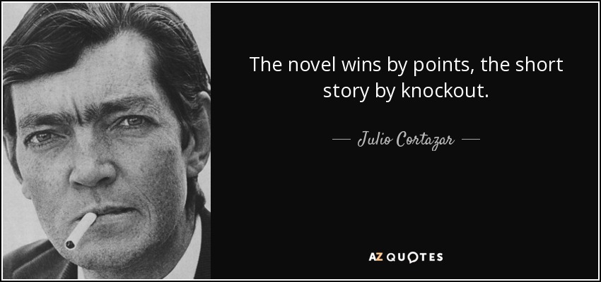 The novel wins by points, the short story by knockout. - Julio Cortazar