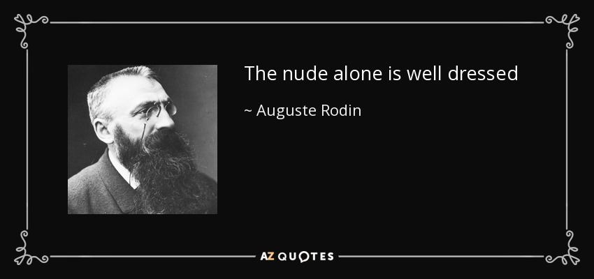 The nude alone is well dressed - Auguste Rodin