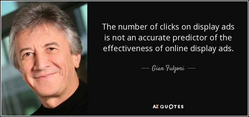 The number of clicks on display ads is not an accurate predictor of the effectiveness of online display ads. - Gian Fulgoni