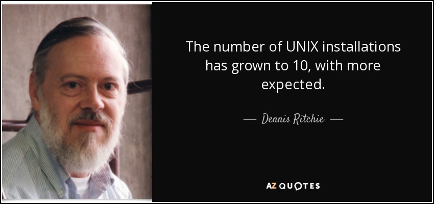 The number of UNIX installations has grown to 10, with more expected. - Dennis Ritchie