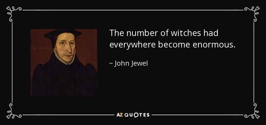 The number of witches had everywhere become enormous. - John Jewel