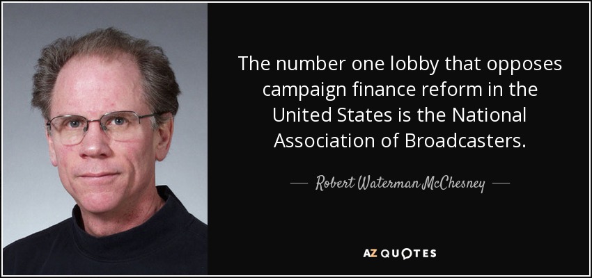 The number one lobby that opposes campaign finance reform in the United States is the National Association of Broadcasters. - Robert Waterman McChesney