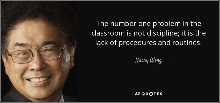 The number one problem in the classroom is not discipline; it is the lack of procedures and routines. - Harry Wong