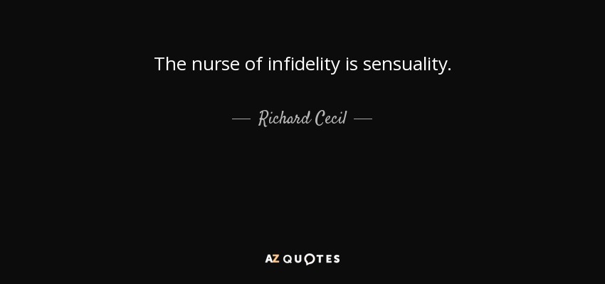 The nurse of infidelity is sensuality. - Richard Cecil