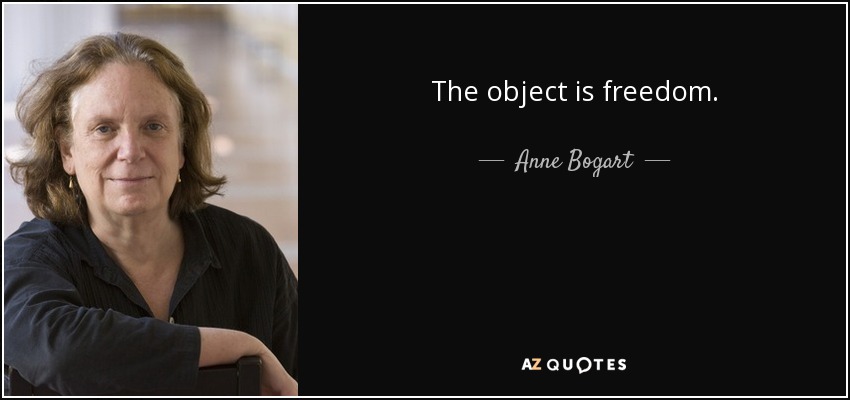 The object is freedom. - Anne Bogart