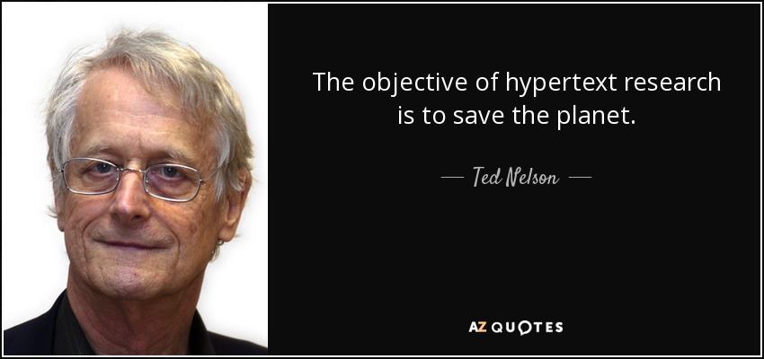 The objective of hypertext research is to save the planet. - Ted Nelson