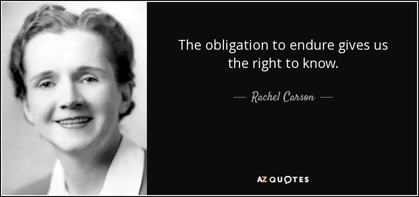 The obligation to endure gives us the right to know. - Rachel Carson