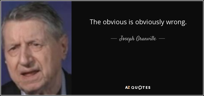The obvious is obviously wrong. - Joseph Granville