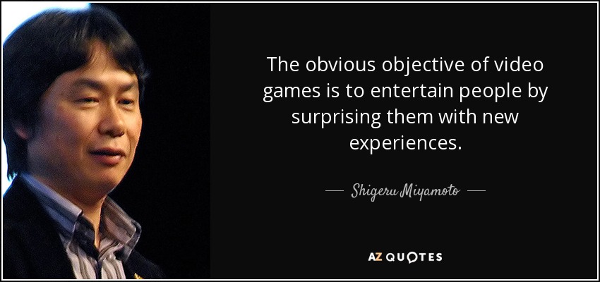 The obvious objective of video games is to entertain people by surprising them with new experiences. - Shigeru Miyamoto