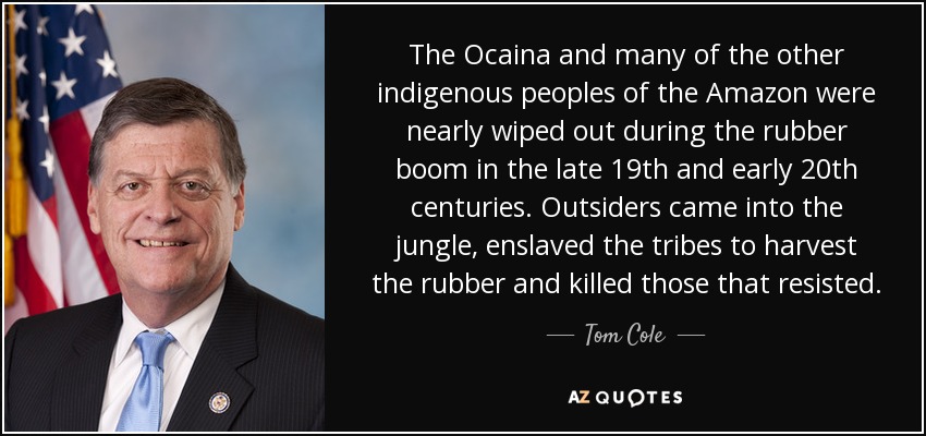The Ocaina and many of the other indigenous peoples of the Amazon were nearly wiped out during the rubber boom in the late 19th and early 20th centuries. Outsiders came into the jungle, enslaved the tribes to harvest the rubber and killed those that resisted. - Tom Cole