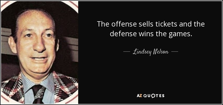 The offense sells tickets and the defense wins the games. - Lindsey Nelson