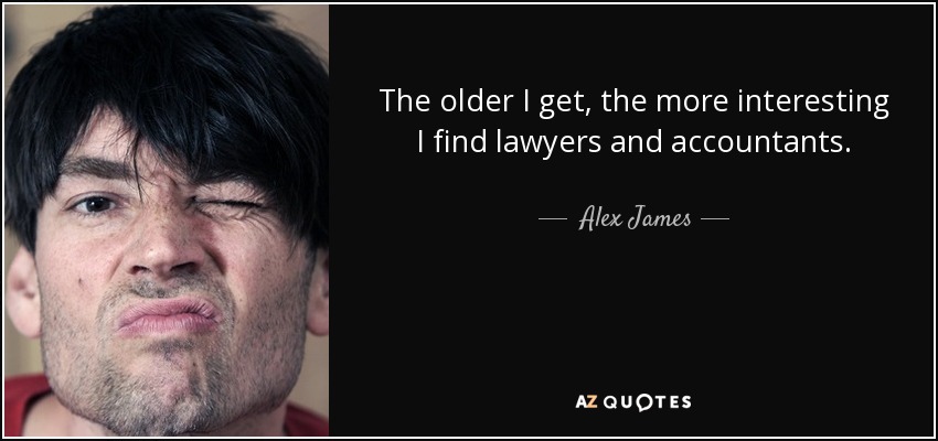 The older I get, the more interesting I find lawyers and accountants. - Alex James