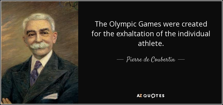 The Olympic Games were created for the exhaltation of the individual athlete. - Pierre de Coubertin