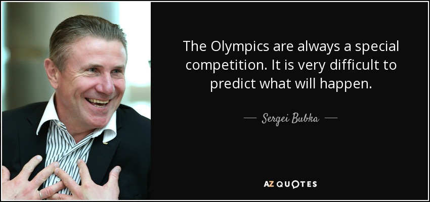 The Olympics are always a special competition. It is very difficult to predict what will happen. - Sergei Bubka