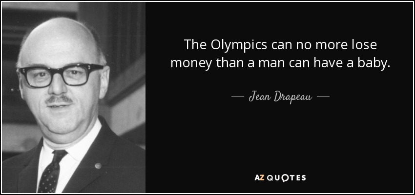 The Olympics can no more lose money than a man can have a baby. - Jean Drapeau