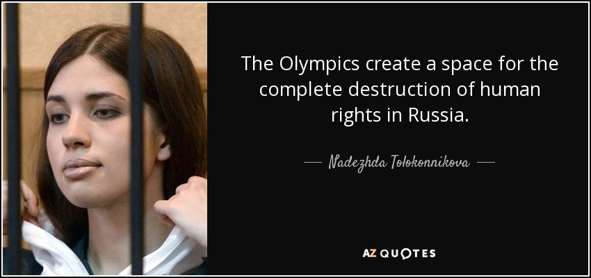 The Olympics create a space for the complete destruction of human rights in Russia. - Nadezhda Tolokonnikova