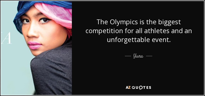 The Olympics is the biggest competition for all athletes and an unforgettable event. - Yuna
