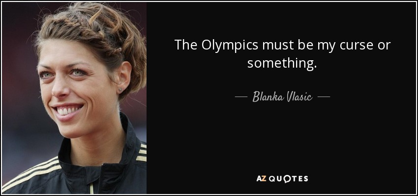 The Olympics must be my curse or something. - Blanka Vlasic