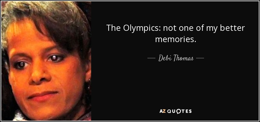 The Olympics: not one of my better memories. - Debi Thomas