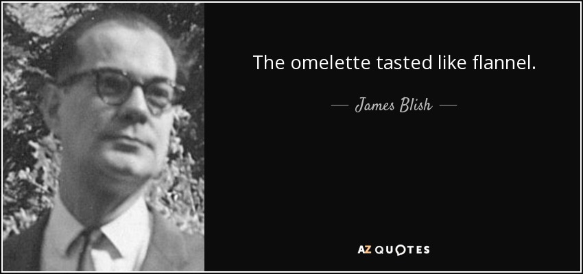 The omelette tasted like flannel. - James Blish