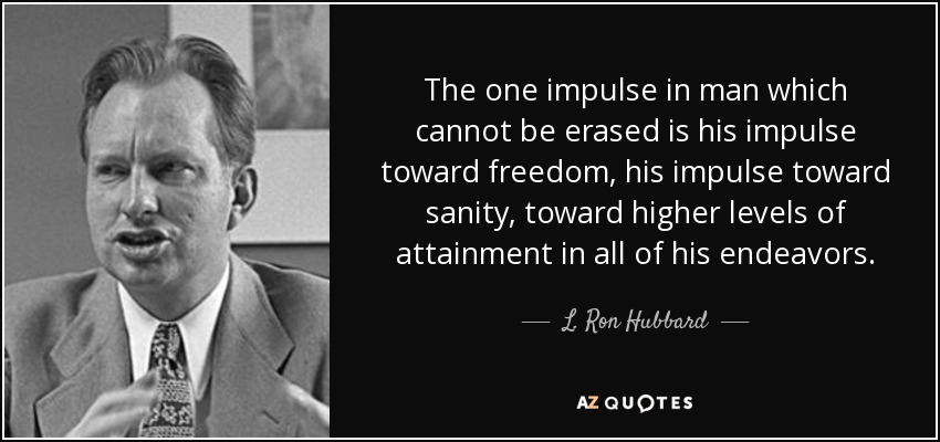The one impulse in man which cannot be erased is his impulse toward freedom, his impulse toward sanity, toward higher levels of attainment in all of his endeavors. - L. Ron Hubbard