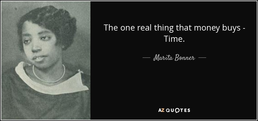 The one real thing that money buys - Time. - Marita Bonner