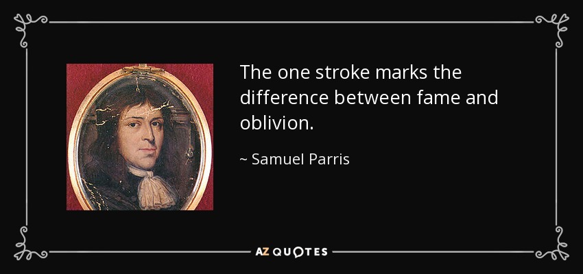 The one stroke marks the difference between fame and oblivion. - Samuel Parris