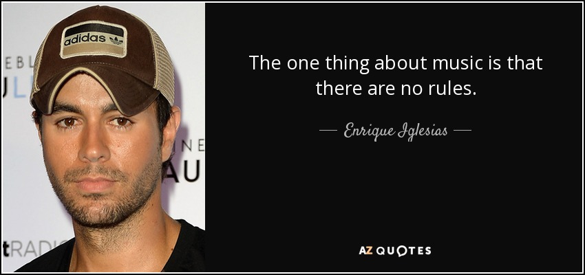 The one thing about music is that there are no rules. - Enrique Iglesias