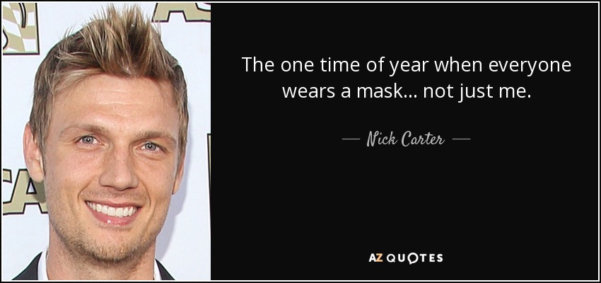 The one time of year when everyone wears a mask... not just me. - Nick Carter