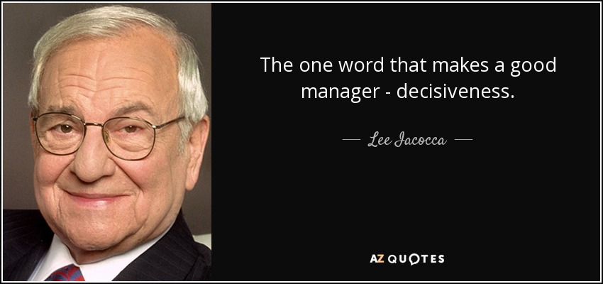 The one word that makes a good manager - decisiveness. - Lee Iacocca
