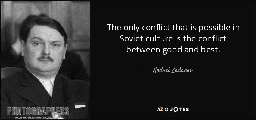 The only conflict that is possible in Soviet culture is the conflict between good and best. - Andrei Zhdanov