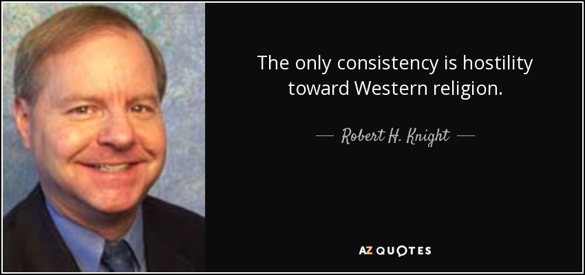 The only consistency is hostility toward Western religion. - Robert H. Knight