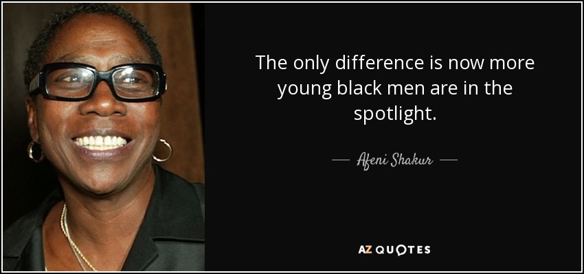 The only difference is now more young black men are in the spotlight. - Afeni Shakur