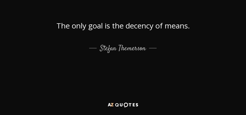The only goal is the decency of means. - Stefan Themerson