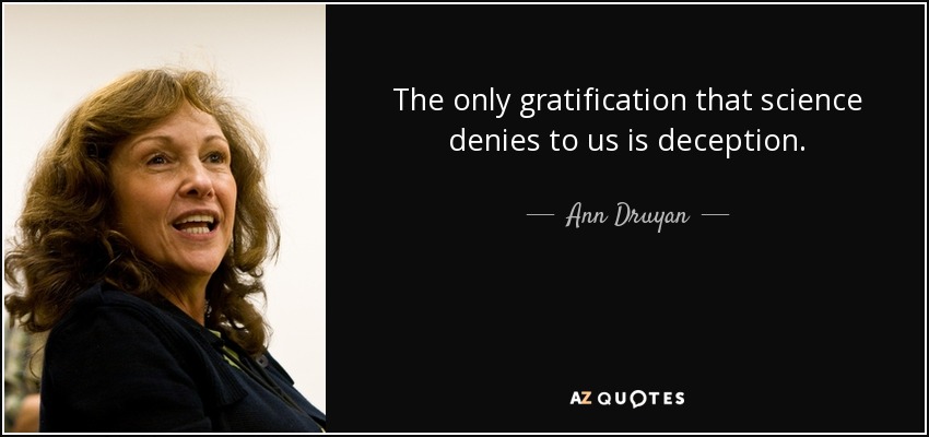 The only gratification that science denies to us is deception. - Ann Druyan