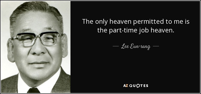 The only heaven permitted to me is the part-time job heaven. - Lee Eun-sang