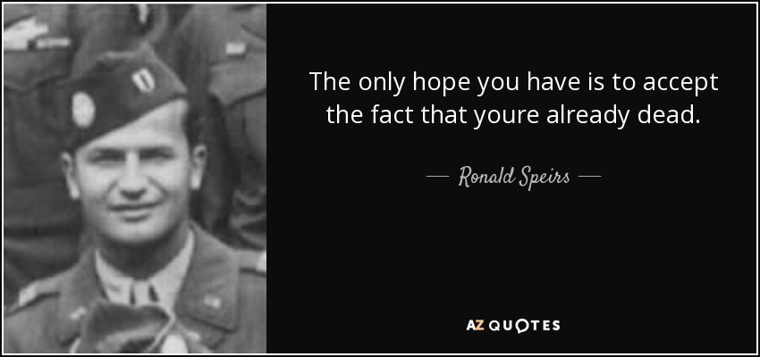 The only hope you have is to accept the fact that youre already dead. - Ronald Speirs