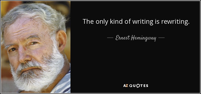 The only kind of writing is rewriting. - Ernest Hemingway