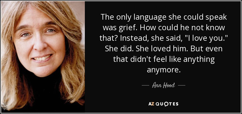 The only language she could speak was grief. How could he not know that? Instead, she said, 