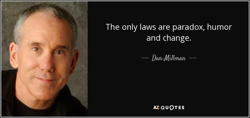 The only laws are paradox, humor and change. - Dan Millman