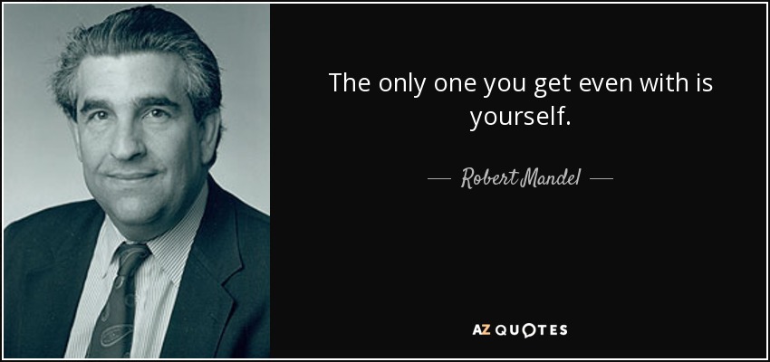 The only one you get even with is yourself. - Robert Mandel