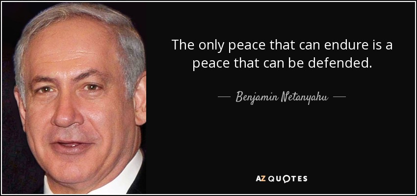 The only peace that can endure is a peace that can be defended. - Benjamin Netanyahu