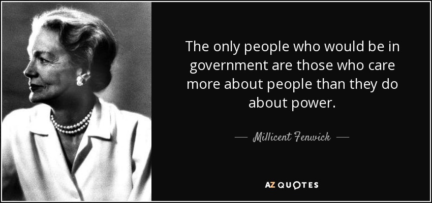 The only people who would be in government are those who care more about people than they do about power. - Millicent Fenwick