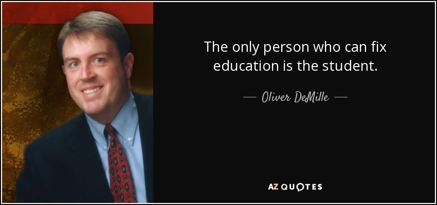 The only person who can fix education is the student. - Oliver DeMille