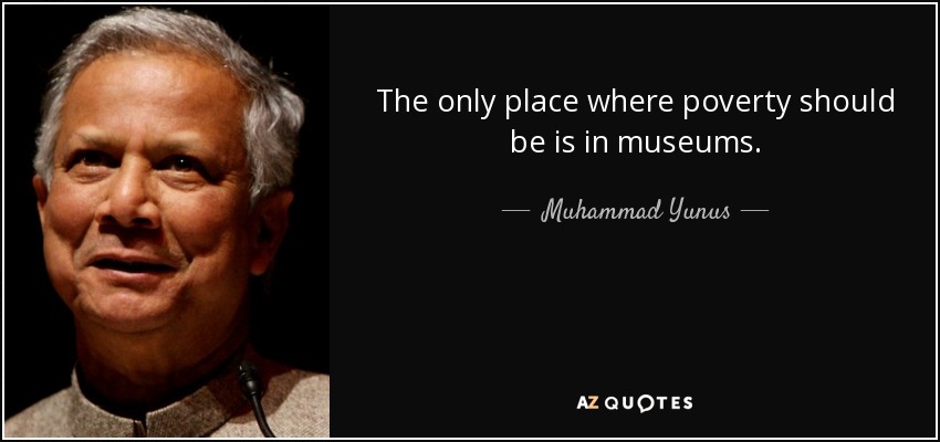 The only place where poverty should be is in museums. - Muhammad Yunus