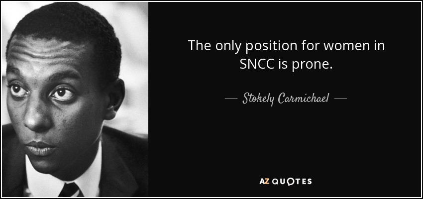 The only position for women in SNCC is prone. - Stokely Carmichael