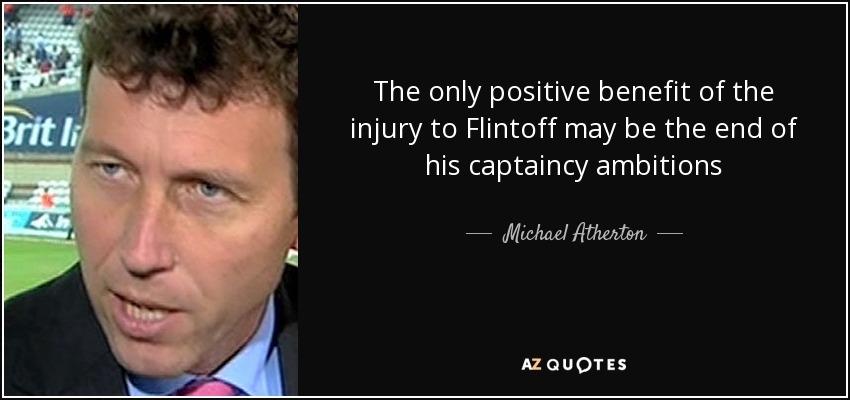The only positive benefit of the injury to Flintoff may be the end of his captaincy ambitions - Michael Atherton